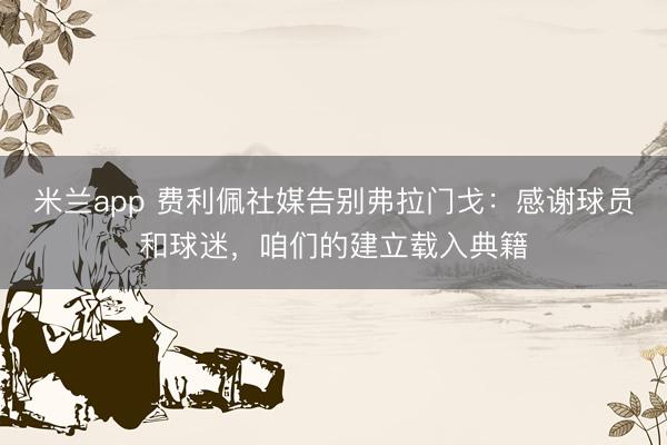 米兰app 费利佩社媒告别弗拉门戈：感谢球员和球迷，咱们的建立载入典籍