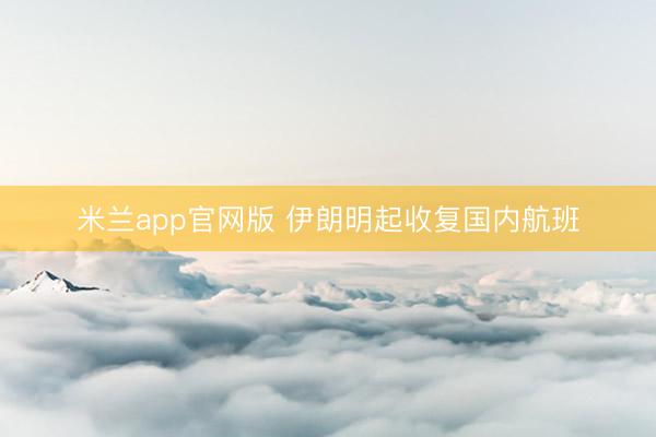 米兰app官网版 伊朗明起收复国内航班